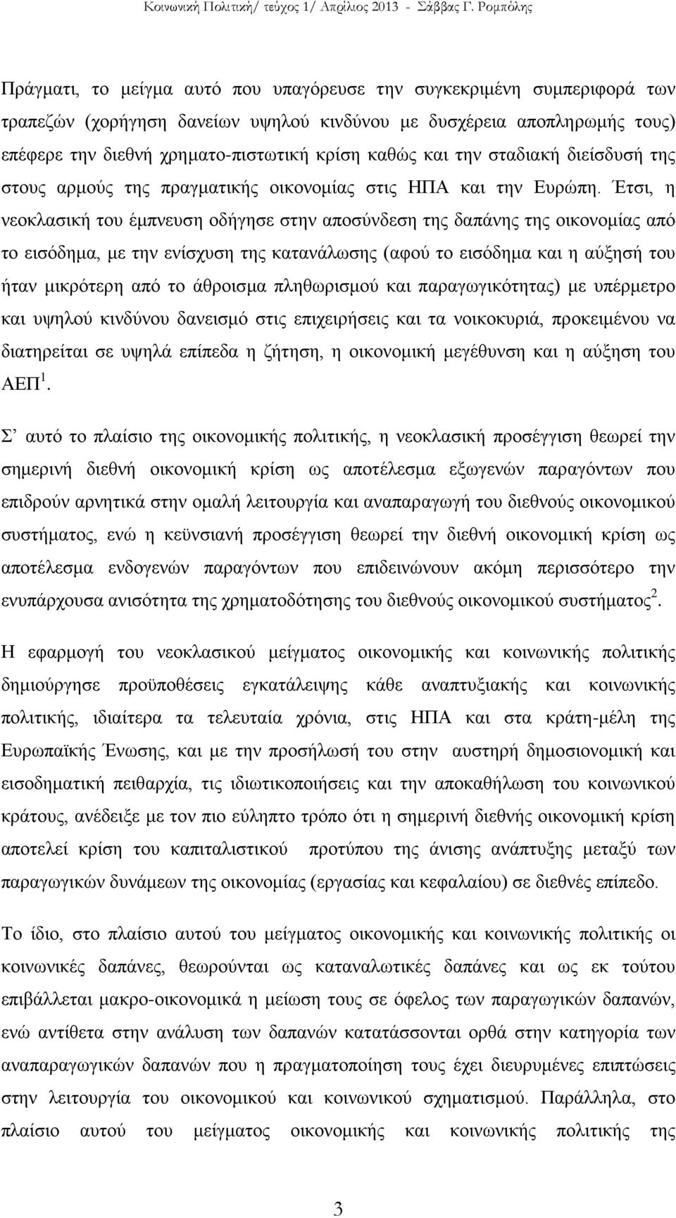 Έτσι, η νεοκλασική του έμπνευση οδήγησε στην αποσύνδεση της δαπάνης της οικονομίας από το εισόδημα, με την ενίσχυση της κατανάλωσης (αφού το εισόδημα και η αύξησή του ήταν μικρότερη από το άθροισμα