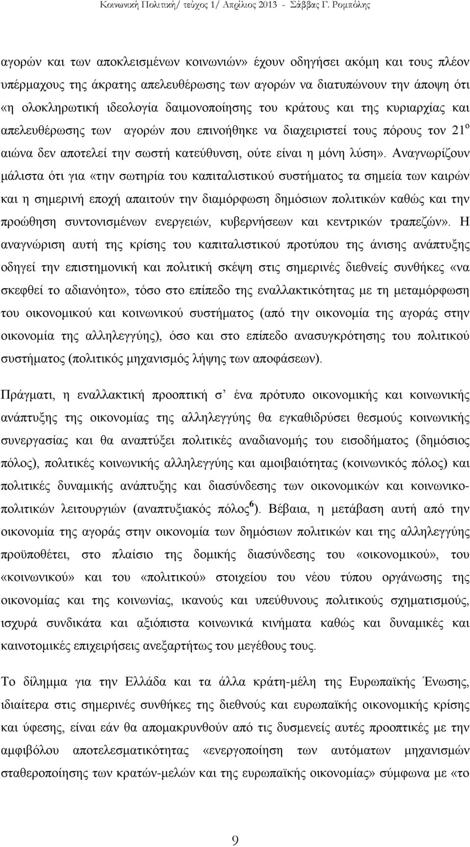 Αναγνωρίζουν μάλιστα ότι για «την σωτηρία του καπιταλιστικού συστήματος τα σημεία των καιρών και η σημερινή εποχή απαιτούν την διαμόρφωση δημόσιων πολιτικών καθώς και την προώθηση συντονισμένων