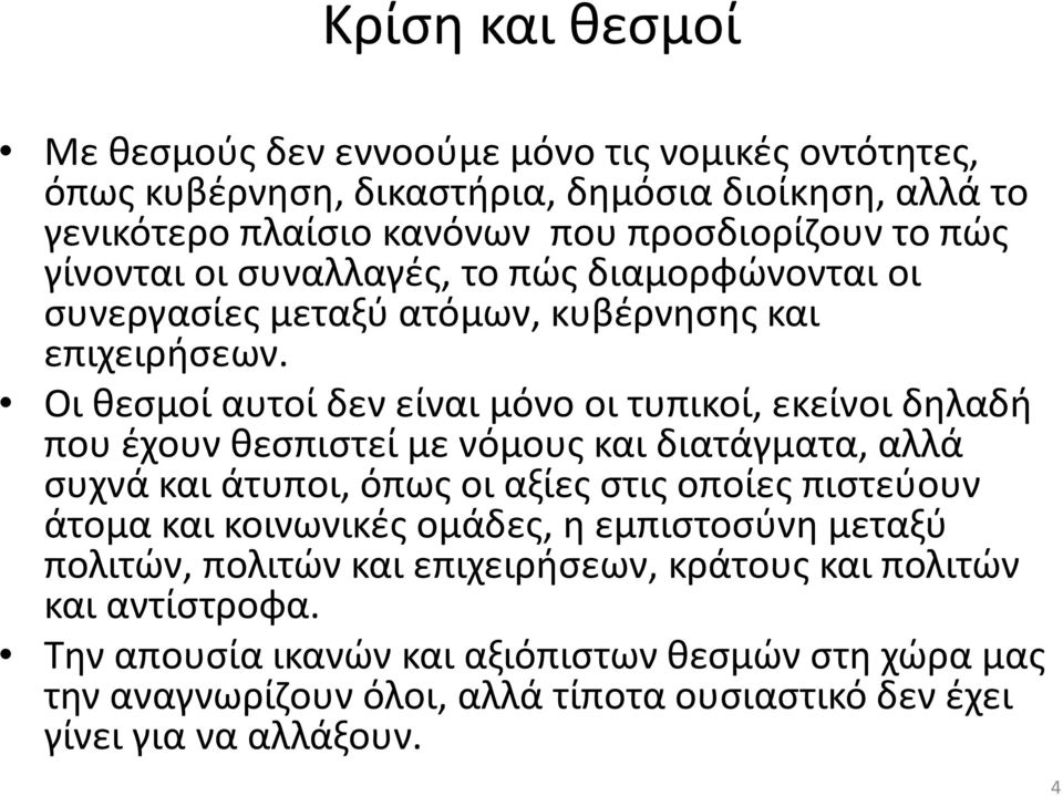 Οι θεσμοί αυτοί δεν είναι μόνο οι τυπικοί, εκείνοι δηλαδή που έχουν θεσπιστεί με νόμους και διατάγματα, αλλά συχνά και άτυποι, όπως οι αξίες στις οποίες πιστεύουν άτομα και