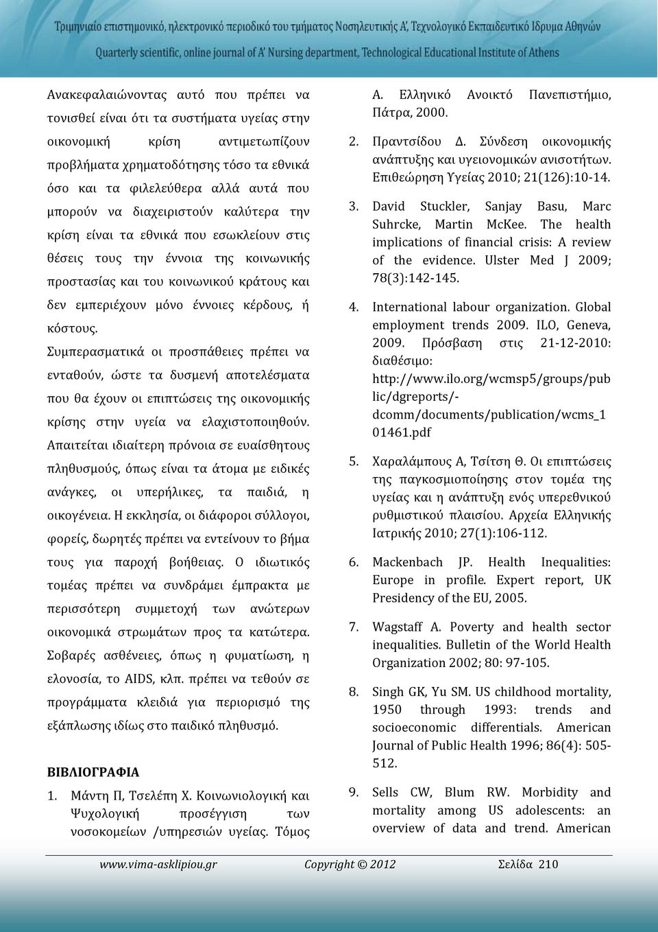 Συμπερασματικά οι προσπάθειες πρέπει να ενταθούν, ώστε τα δυσμενή αποτελέσματα που θα έχουν οι επιπτώσεις της οικονομικής κρίσης στην υγεία να ελαχιστοποιηθούν.