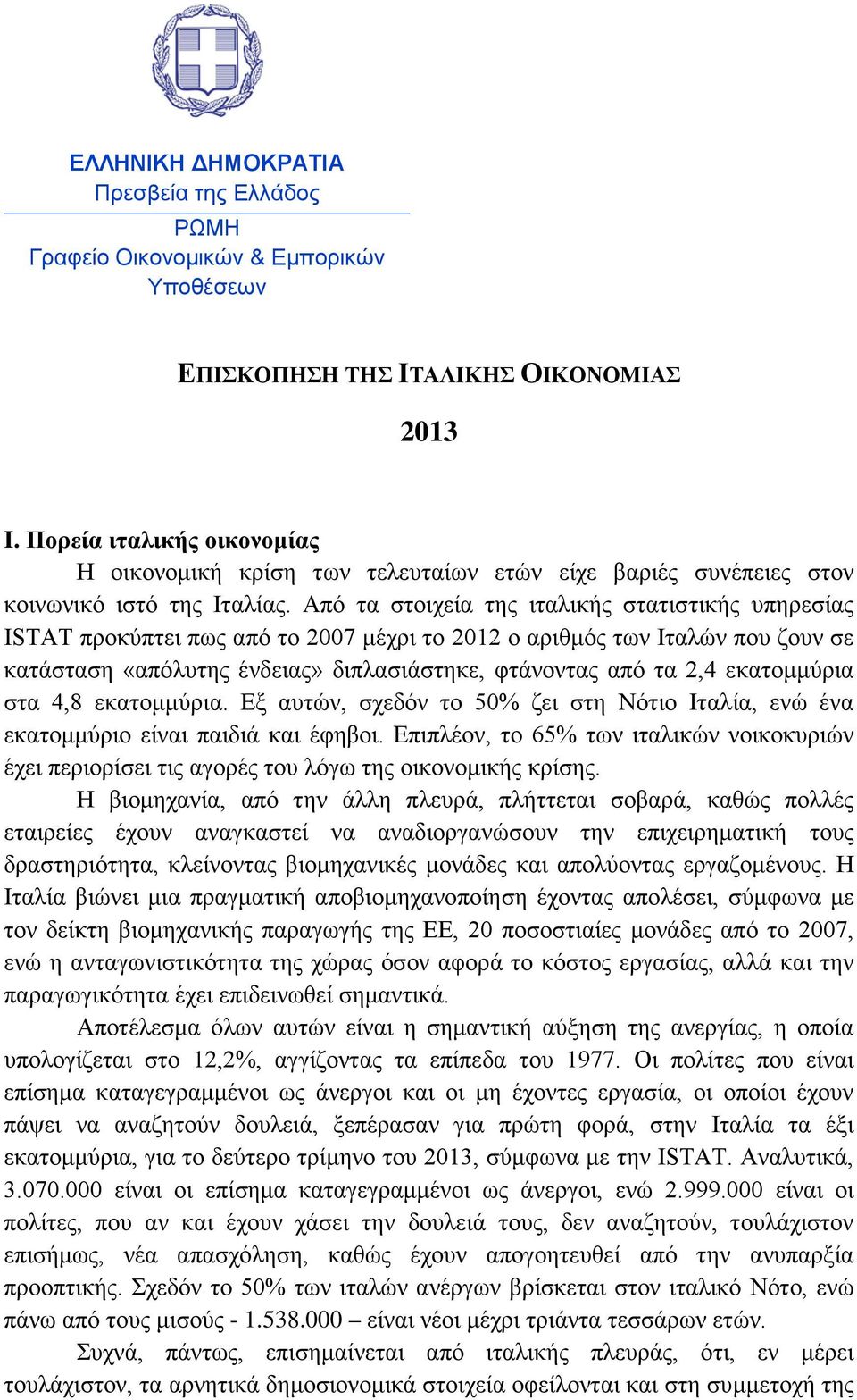 Από τα στοιχεία της ιταλικής στατιστικής υπηρεσίας ISTAT προκύπτει πως από το 2007 μέχρι το 2012 ο αριθμός των Ιταλών που ζουν σε κατάσταση «απόλυτης ένδειας» διπλασιάστηκε, φτάνοντας από τα 2,4