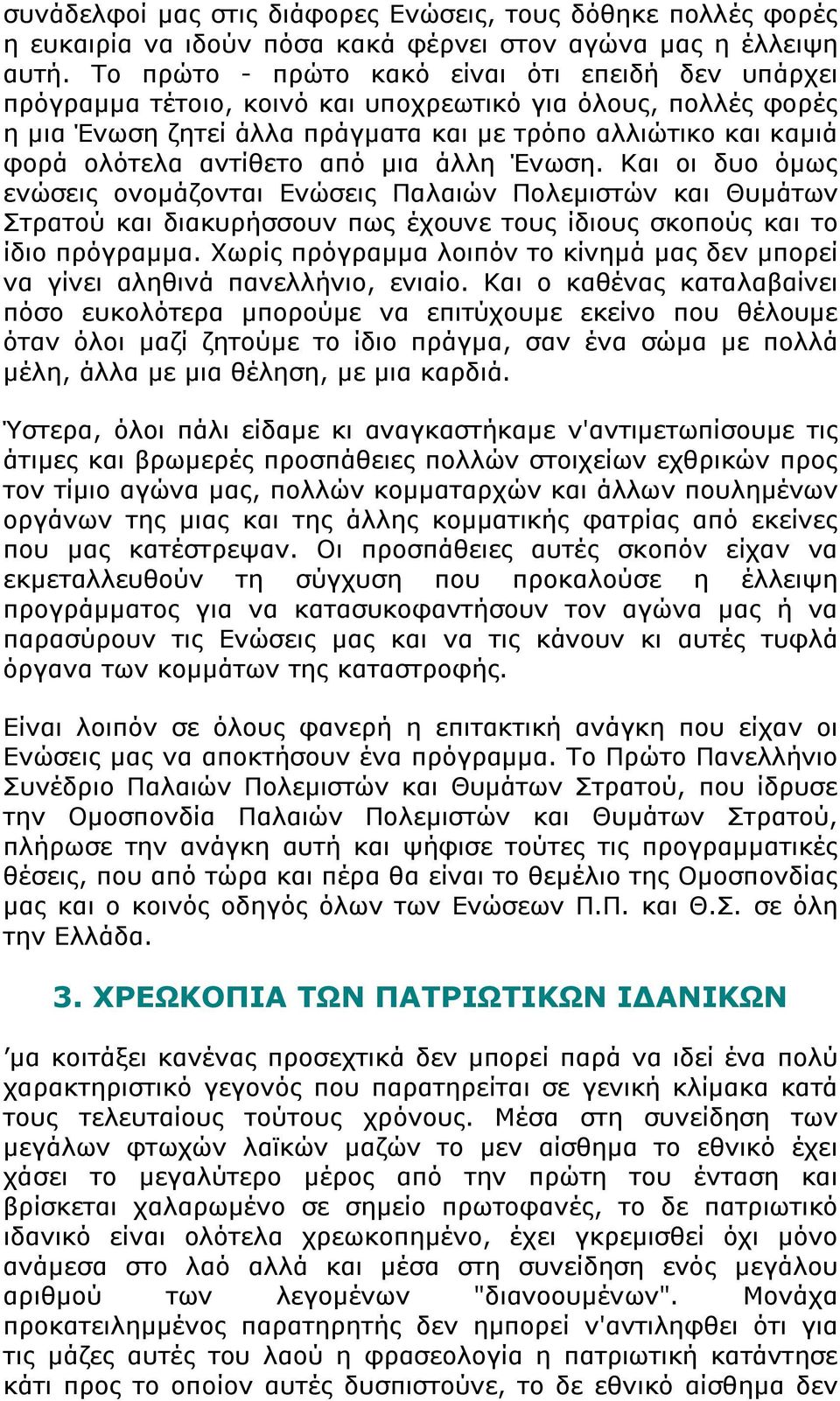 αντίθετο από μια άλλη Ένωση. Και οι δυο όμως ενώσεις ονομάζονται Ενώσεις Παλαιών Πολεμιστών και Θυμάτων Στρατού και διακυρήσσουν πως έχουνε τους ίδιους σκοπούς και το ίδιο πρόγραμμα.