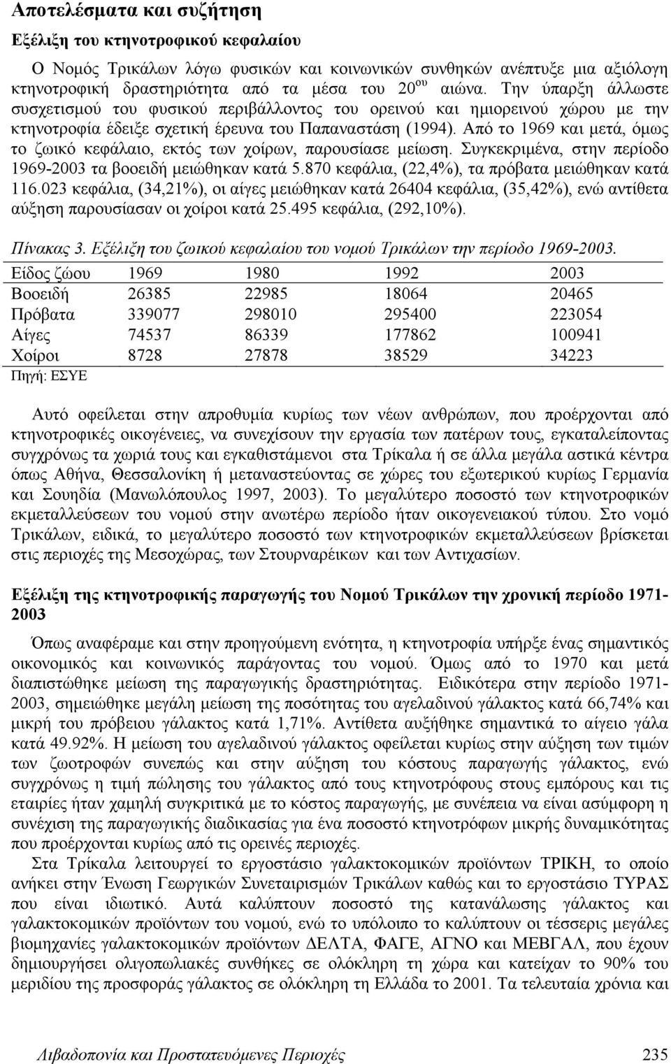 Από το 1969 και μετά, όμως το ζωικό κεφάλαιο, εκτός των χοίρων, παρουσίασε μείωση. Συγκεκριμένα, στην περίοδο 1969-2003 τα βοοειδή μειώθηκαν κατά 5.870 κεφάλια, (22,4%), τα πρόβατα μειώθηκαν κατά 116.