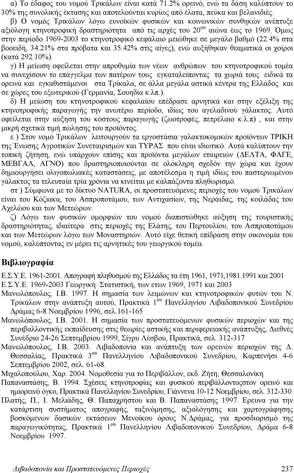 Όμως στην περίοδο 1969-2003 το κτηνοτροφικό κεφάλαιο μειώθηκε σε μεγάλο βαθμό (22.4% στα βοοειδή, 34.21% στα πρόβατα και 35.42% στις αίγες), ενώ αυξήθηκαν θεαματικά οι χοίροι (κατά 292.10%).