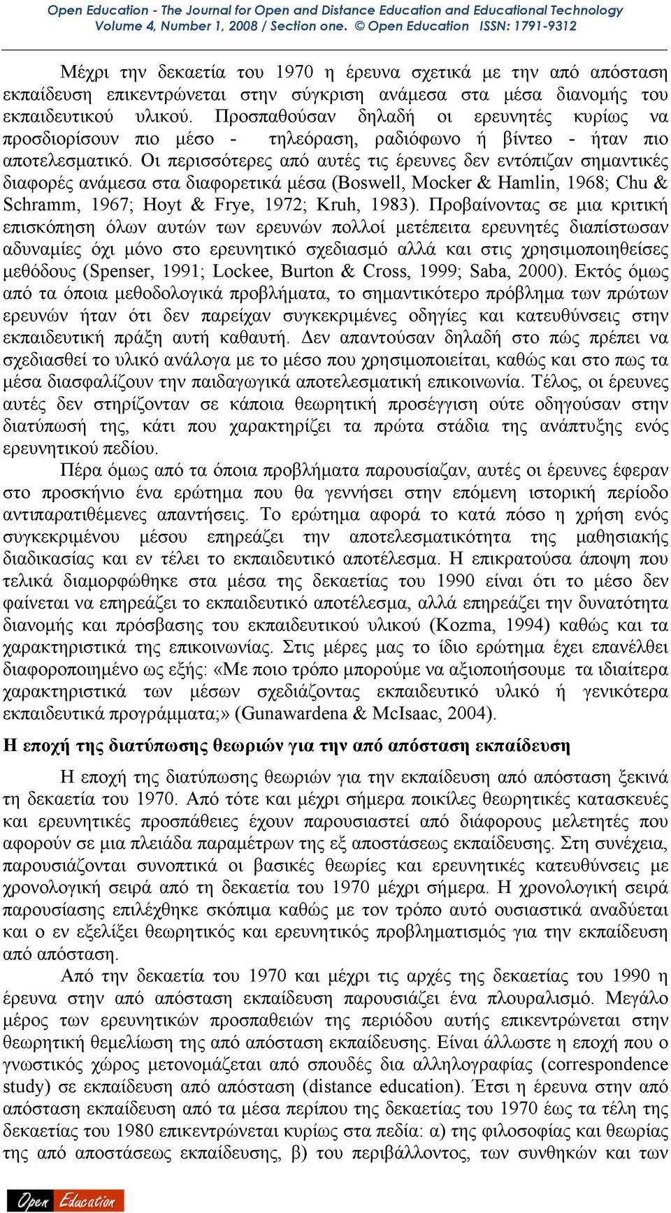 Οι περισσότερες από αυτές τις έρευνες δεν εντόπιζαν σηµαντικές διαφορές ανάµεσα στα διαφορετικά µέσα (Boswell, Mocker & Hamlin, 1968; Chu & Schramm, 1967; Hoyt & Frye, 1972; Kruh, 1983).