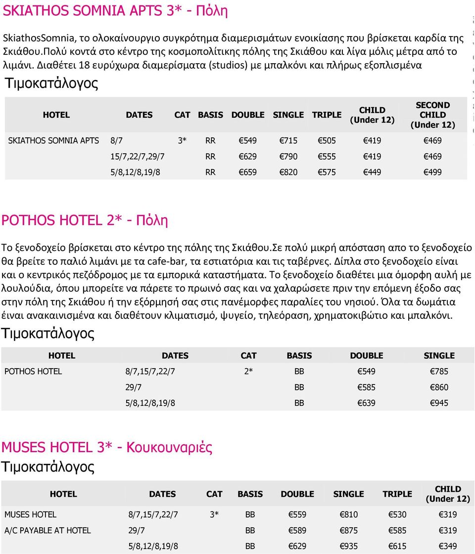 ί. POTHOS HOTEL 2* - Πόλη Τ ξνδχί βρίσκτι στ κέντρ της πόλης της Σκιάθυ.Σ πλύ μικρή πόστση π τ ξνδχί θ βρίτ τ πλιό λιμάνι μ τ cafe-bar, τ στιτόρι κι τις τβέρνς.