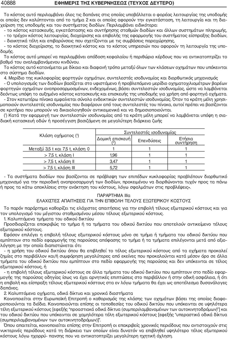 Περιλαμβάνει ειδικότερα: το κόστος κατασκευής, εγκατάστασης και συντήρησης σταθμών διοδίων και άλλων συστημάτων πληρωμής, το τρέχον κόστος λειτουργίας, διαχείρισης και επιβολής της εφαρμογής του