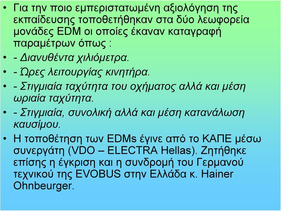 - Στιγμιαία ταχύτητα του οχήματος αλλά και μέση ωριαία ταχύτητα. - Στιγμιαία, συνολική αλλά και μέση κατανάλωση καυσίμου.