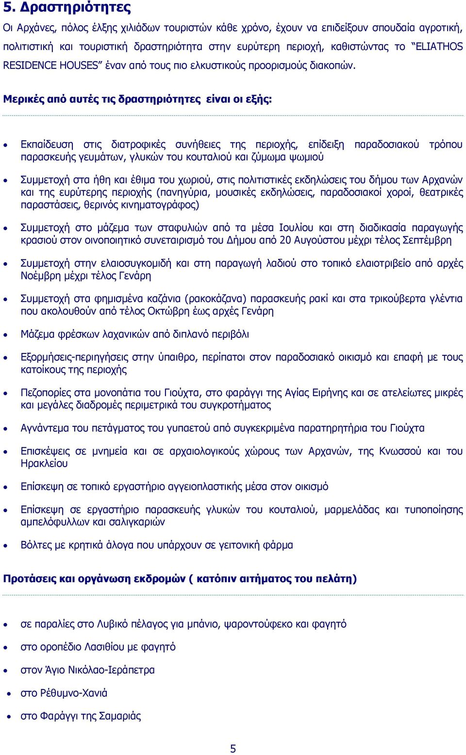 Μερικές από αυτές τις δραστηριότητες είναι οι εξής: Εκπαίδευση στις διατροφικές συνήθειες της περιοχής, επίδειξη παραδοσιακού τρόπου παρασκευής γευμάτων, γλυκών του κουταλιού και ζύμωμα ψωμιού