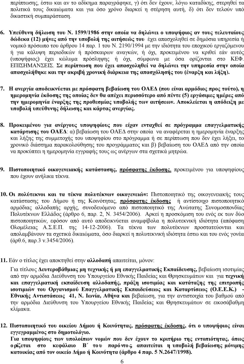 1599/1986 στην οποία να δηλώνει ο υποψήφιος αν τους τελευταίους δώδεκα (12) μήνες από την υποβολή της αιτήσεώς του έχει απασχοληθεί σε δημόσια υπηρεσία ή νομικό πρόσωπο του άρθρου 14 παρ. 1 του Ν.