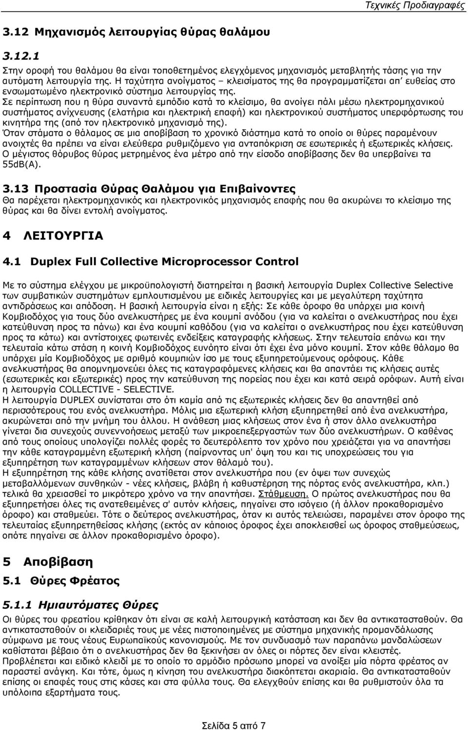 Σε περίπτωση που η θύρα συναντά εμπόδιο κατά το κλείσιμο, θα ανοίγει πάλι μέσω ηλεκτρομηχανικού συστήματος ανίχνευσης (ελατήρια και ηλεκτρική επαφή) και ηλεκτρονικού συστήματος υπερφόρτωσης του