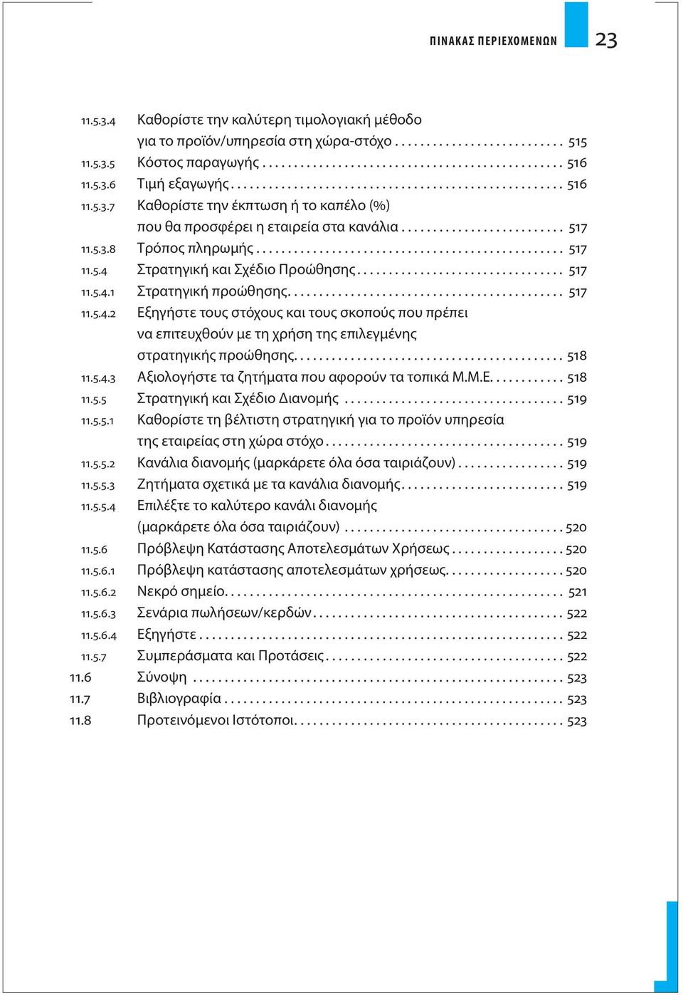 ................................................ 517 11.5.4 Στρατηγική και Σχέδιο Προώθησης................................. 517 11.5.4.1 Στρατηγική προώθησης............................................ 517 11.5.4.2 Εξηγήστε τους στόχους και τους σκοπούς που πρέπει να επιτευχθούν με τη χρήση της επιλεγμένης στρατηγικής προώθησης.