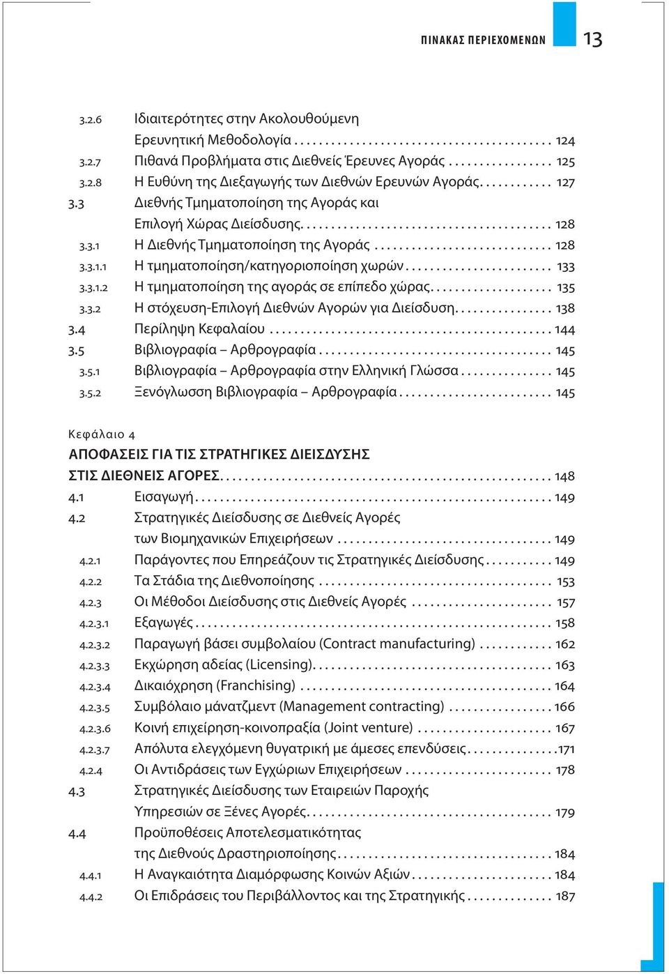 ............................ 128 3.3.1.1 Η τμηματοποίηση/κατηγοριοποίηση χωρών........................ 133 3.3.1.2 Η τμηματοποίηση της αγοράς σε επίπεδο χώρας.................... 135 3.3.2 Η στόχευση-επιλογή Διεθνών Αγορών για Διείσδυση.