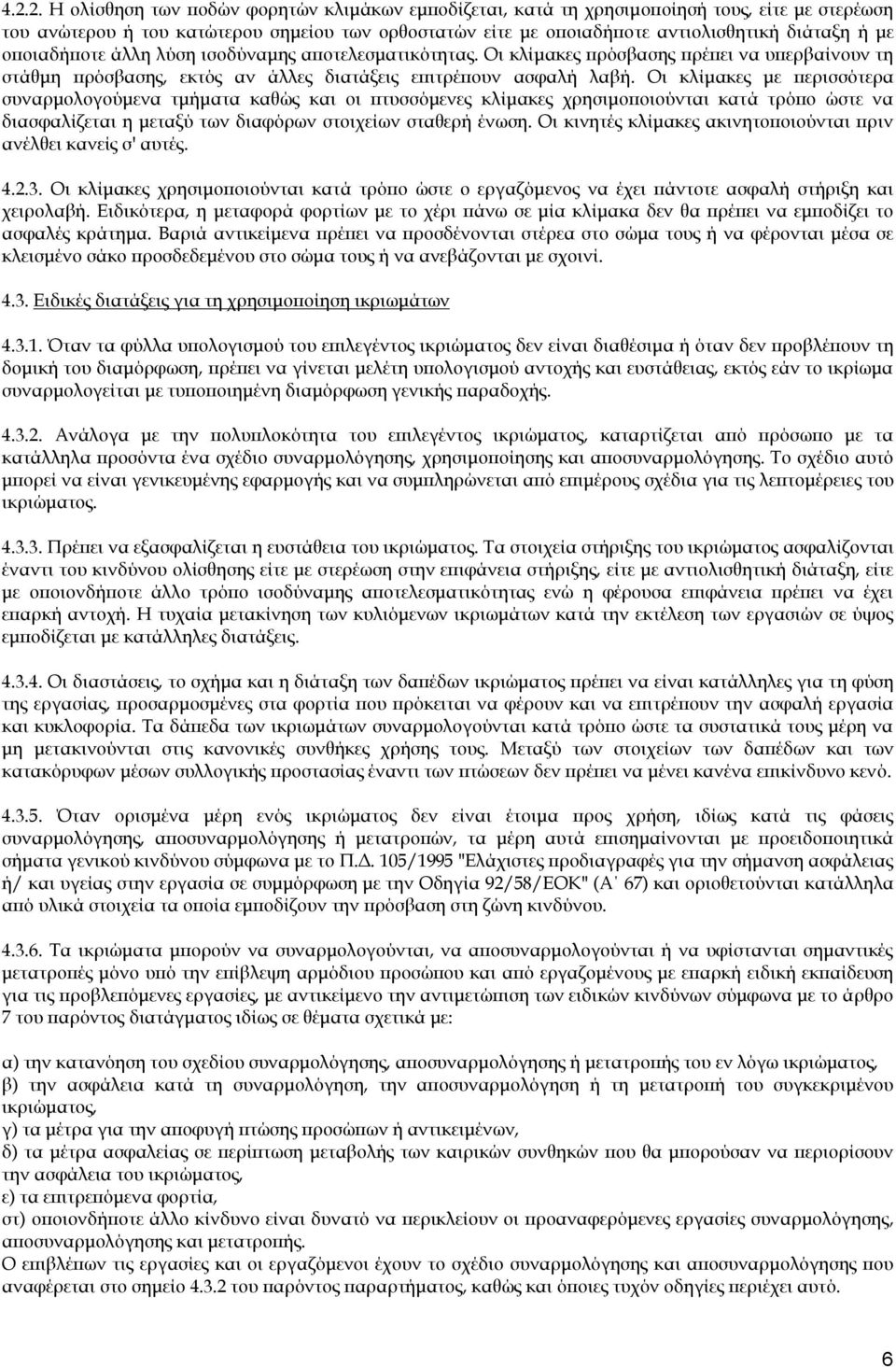 Οι κλίμακες με περισσότερα συναρμολογούμενα τμήματα καθώς και οι πτυσσόμενες κλίμακες χρησιμοποιούνται κατά τρόπο ώστε να διασφαλίζεται η μεταξύ των διαφόρων στοιχείων σταθερή ένωση.