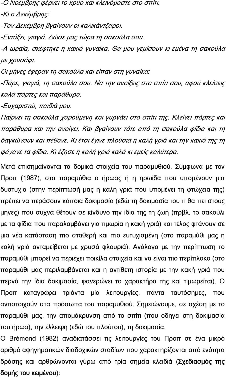 -Ευχαριστώ, παιδιά μου. Παίρνει τη σακούλα χαρούμενη και γυρνάει στο σπίτι της. Κλείνει πόρτες και παράθυρα και την ανοίγει. Και βγαίνουν τότε από τη σακούλα φίδια και τη δαγκώνουν και πέθανε.