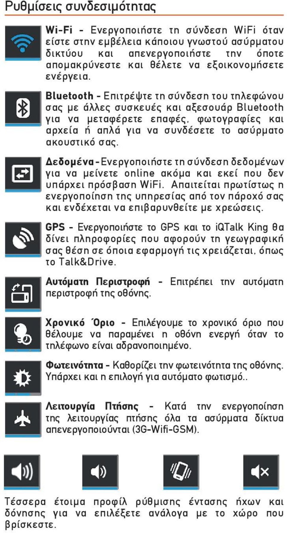 Bluetooth - Επιτρέψτε τη σύνδεση του τηλεφώνου σας με άλλες συσκευές και αξεσουάρ Bluetooth για να μεταφέρετε επαφές, φωτογραφίες και αρχεία ή απλά για να συνδέσετε το ασύρματο ακουστικό σας.