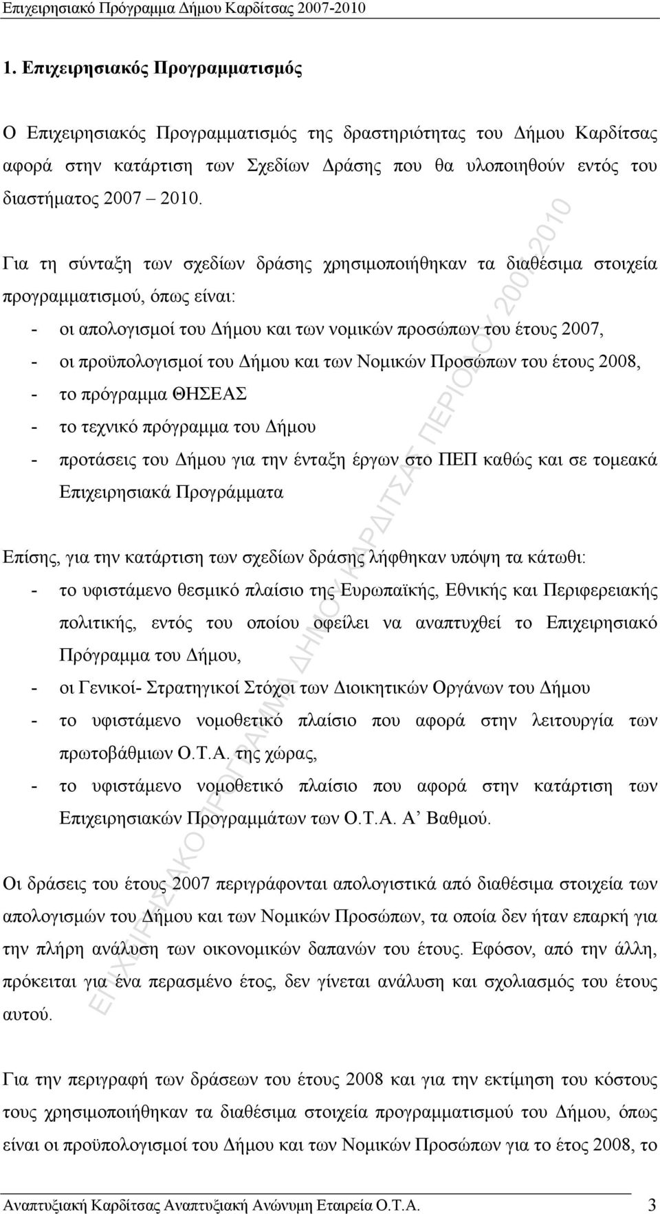 Για τη σύνταξη των σχεδίων δράσης χρησιμοποιήθηκαν τα διαθέσιμα στοιχεία προγραμματισμού, όπως είναι: - οι απολογισμοί του Δήμου και των νομικών προσώπων του έτους 2007, - οι προϋπολογισμοί του Δήμου