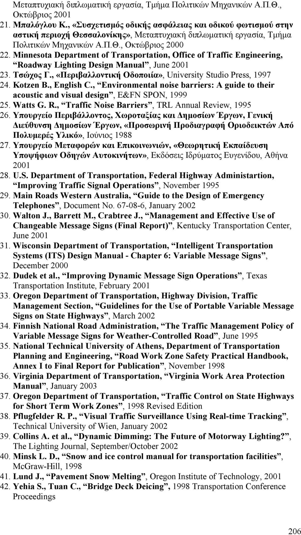 Minnesota Department of Transportation, Office of Traffic Engineering, Roadway Lighting Design Manual, June 2001 23. Τσώχος Γ., «Περιβαλλοντική Οδοποιία», University Studio Press, 1997 24. Kotzen B.
