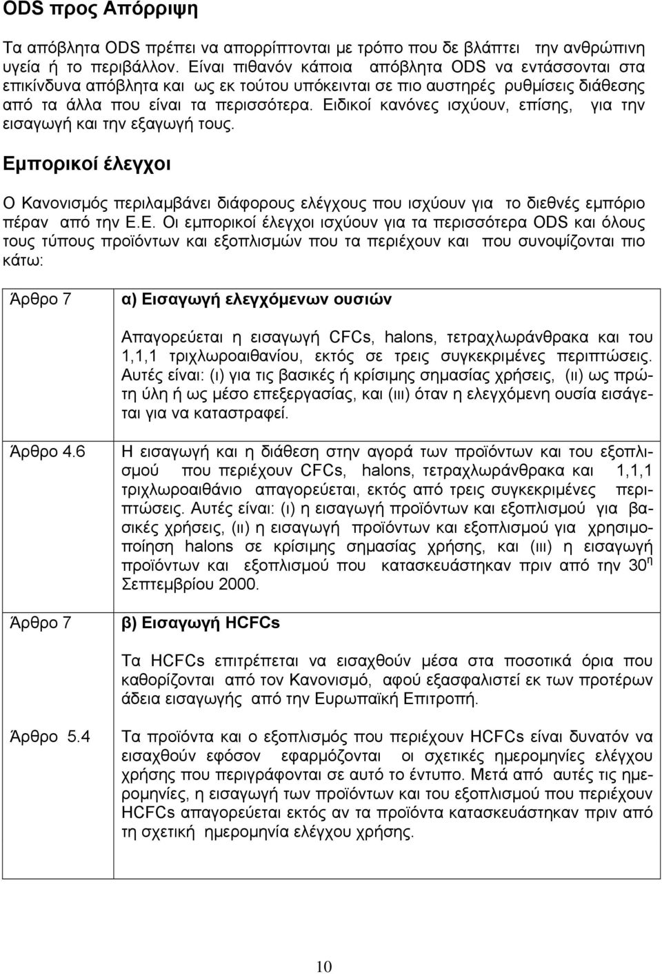 Ειδικοί κανόνες ισχύουν, επίσης, για την εισαγωγή και την εξαγωγή τους. Εµπορικοί έλεγχοι Ο Κανονισµός περιλαµβάνει διάφορους ελέγχους που ισχύουν για το διεθνές εµπόριο πέραν από την Ε.Ε. Οι