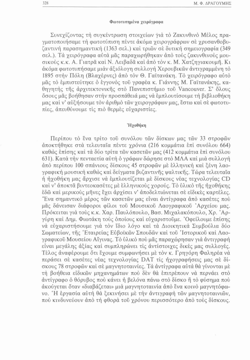 ) καί τριών σέ δυτική σημειογραφία (349 σελ.). Τα χειρόγραφα αύτά μάς παραχωρήθηκαν από τούς ζακυνθινούς μουσικούς κ.κ. Α. Γιατρό καί Ν. Λειβαδά καί από τόν κ. Μ. Χατζηγιακουμή.