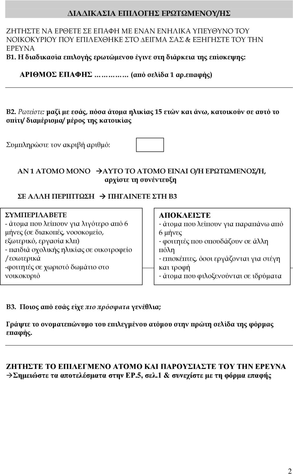 Ρωτείστε: µαζί µε εσάς, όσα άτοµα ηλικίας ετών και άνω, κατοικούν σε αυτό το σ ίτι/ διαµέρισµα/ µέρος της κατοικίας Συµ ληρώστε τον ακριβή αριθµό: AN ATOMO MONO ΑΥΤΟ ΤΟ ΑΤΟΜΟ ΕΙΝΑΙ Ο/Η ΕΡΩΤΩΜΕΝΟΣ/Η,