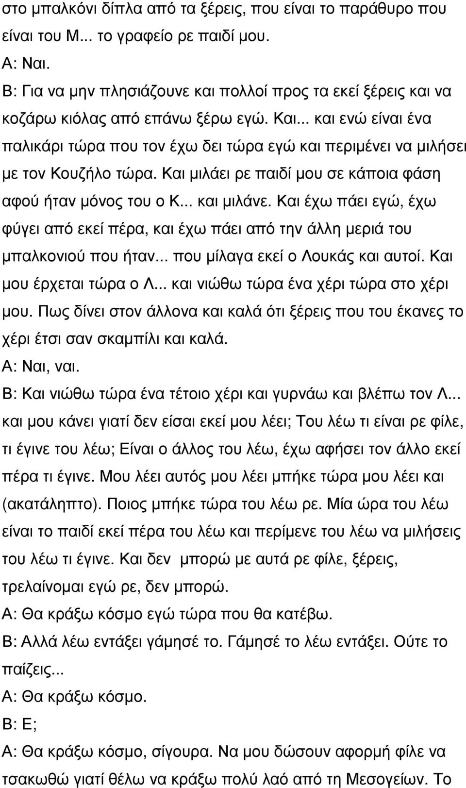Και έχω πάει εγώ, έχω φύγει από εκεί πέρα, και έχω πάει από την άλλη µεριά του µπαλκονιού που ήταν... που µίλαγα εκεί ο Λουκάς και αυτοί. Και µου έρχεται τώρα ο Λ.