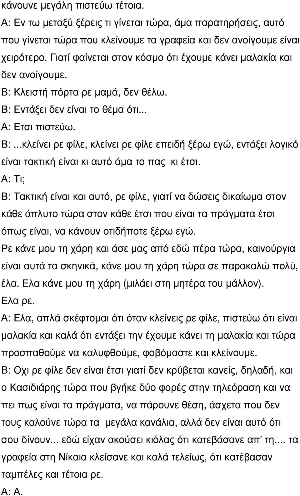 Α: Τι; Β: Τακτική είναι και αυτό, ρε φίλε, γιατί να δώσεις δικαίωµα στον κάθε άπλυτο τώρα στον κάθε έτσι που είναι τα πράγµατα έτσι όπως είναι, να κάνουν οτιδήποτε ξέρω εγώ.