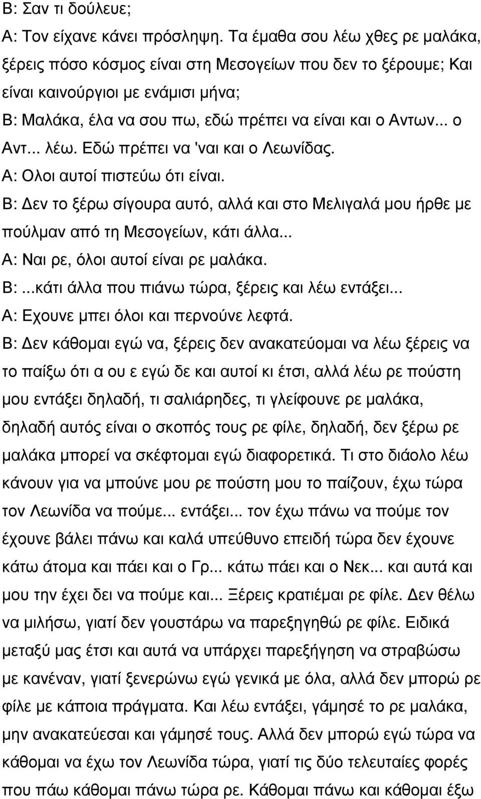 Α: Ολοι αυτοί πιστεύω ότι είναι. Β: εν το ξέρω σίγουρα αυτό, αλλά και στο Μελιγαλά µου ήρθε µε πούλµαν από τη Μεσογείων, κάτι άλλα... Α: Ναι ρε, όλοι αυτοί είναι ρε µαλάκα. Β:...κάτι άλλα που πιάνω τώρα, ξέρεις και λέω εντάξει.