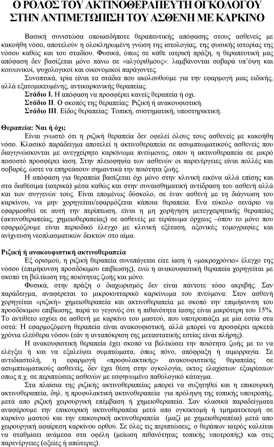 Φυσικά, όπως σε κάθε ιατρική πράξη, η θεραπευτική μας απόφαση δεν βασίζεται μόνο πάνω σε «αλγόριθμους»: λαμβάνονται σοβαρά υπ όψη και κοινωνικοί, ψυχολογικοί και οικονομικοί παράγοντες.