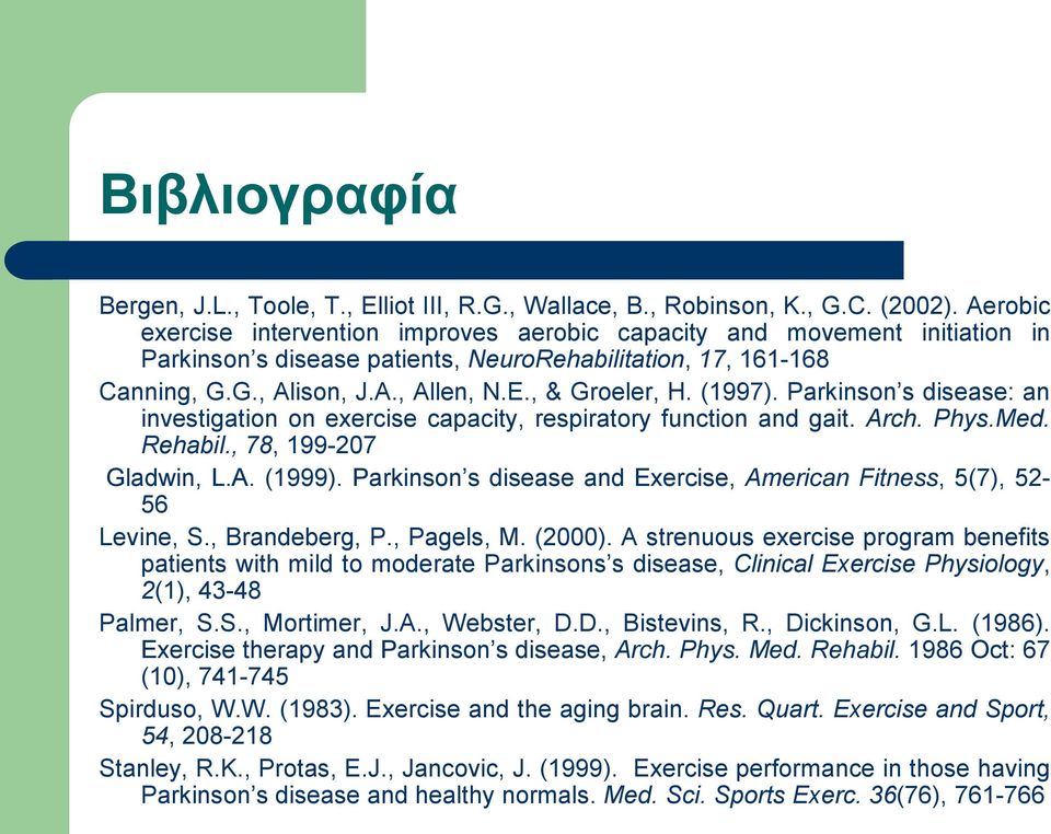 , & Groeler, H. (1997). Parkinson s disease: an investigation on exercise capacity, respiratory function and gait. Arch. Phys.Med. Rehabil., 78, 199-207 Gladwin, L.A. (1999).