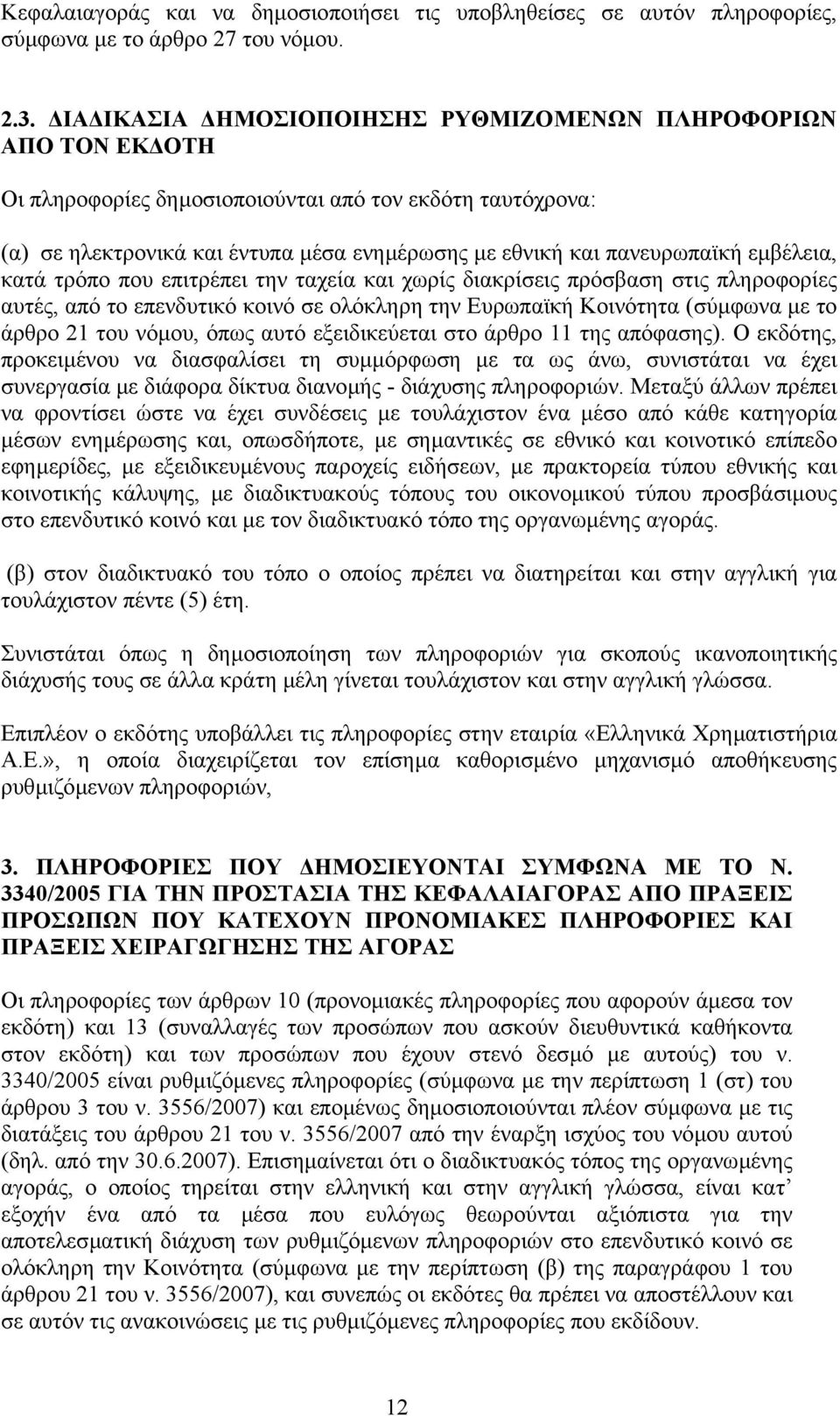 εµβέλεια, κατά τρόπο που επιτρέπει την ταχεία και χωρίς διακρίσεις πρόσβαση στις πληροφορίες αυτές, από το επενδυτικό κοινό σε ολόκληρη την Ευρωπαϊκή Κοινότητα (σύµφωνα µε το άρθρο 21 του νόµου, όπως