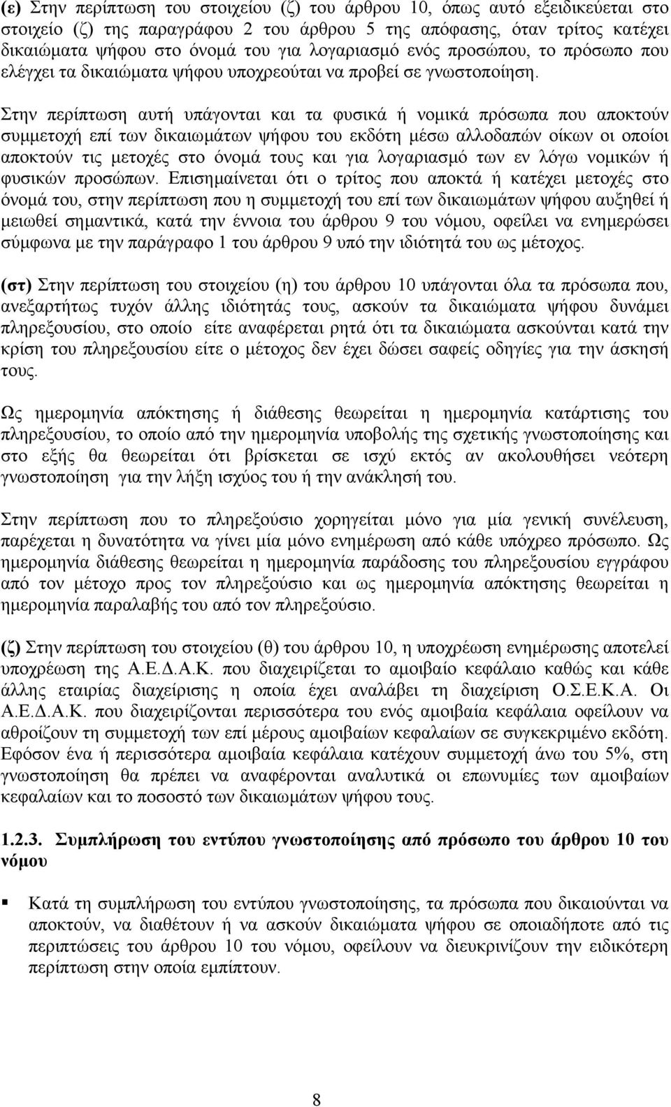 Στην περίπτωση αυτή υπάγονται και τα φυσικά ή νοµικά πρόσωπα που αποκτούν συµµετοχή επί των δικαιωµάτων ψήφου του εκδότη µέσω αλλοδαπών οίκων οι οποίοι αποκτούν τις µετοχές στο όνοµά τους και για