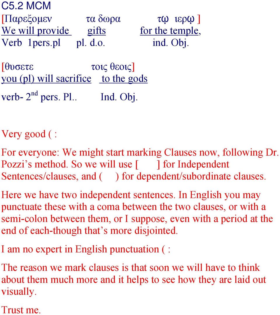 In English you may punctuate these with a coma between the two clauses, or with a semi-colon between them, or I suppose, even with a period at the end of each-though that s more disjointed.