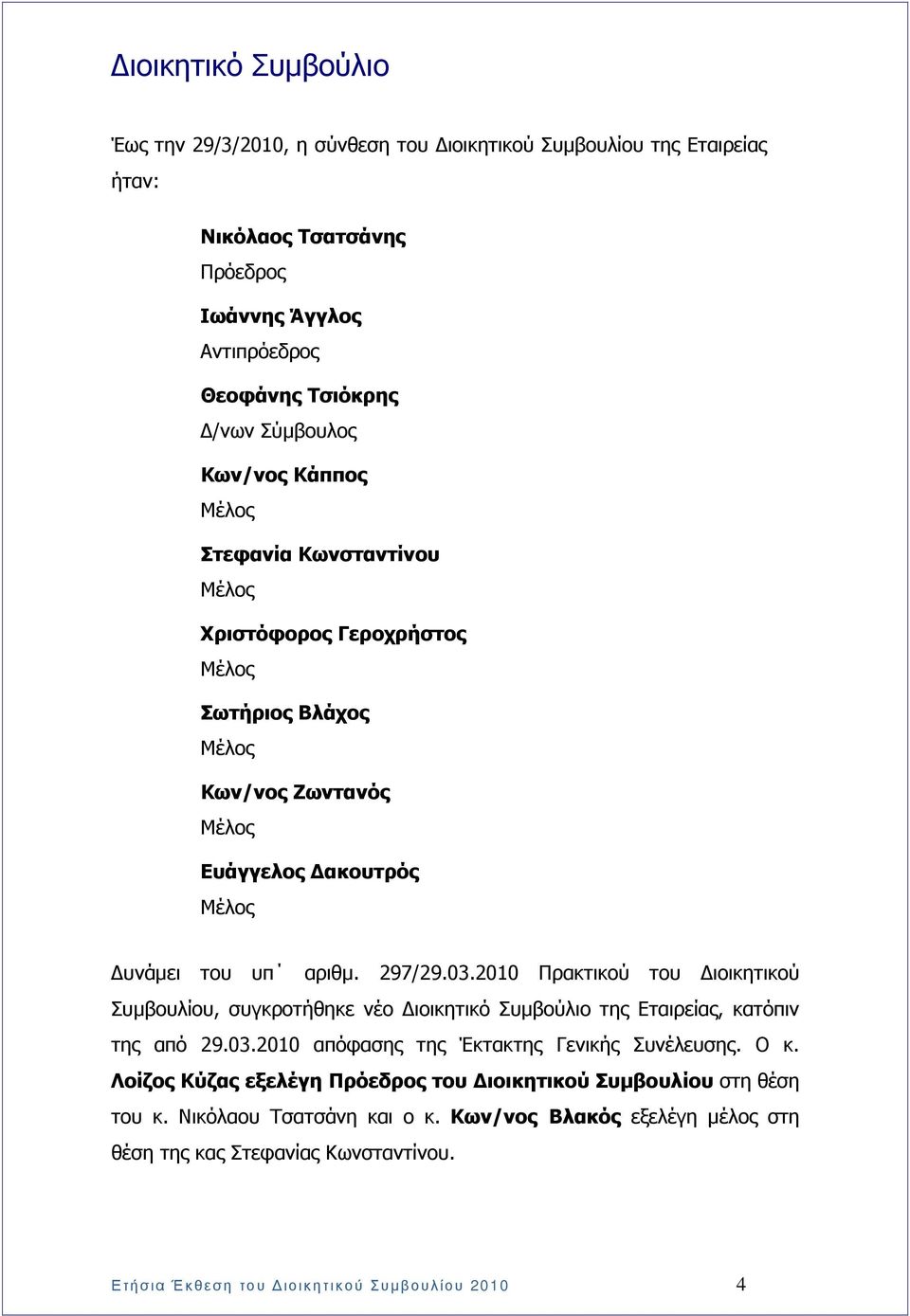 2010 Πρακτικού του ιοικητικού Συµβουλίου, συγκροτήθηκε νέο ιοικητικό Συµβούλιο της Εταιρείας, κατόπιν της από 29.03.2010 απόφασης της Έκτακτης Γενικής Συνέλευσης. Ο κ.