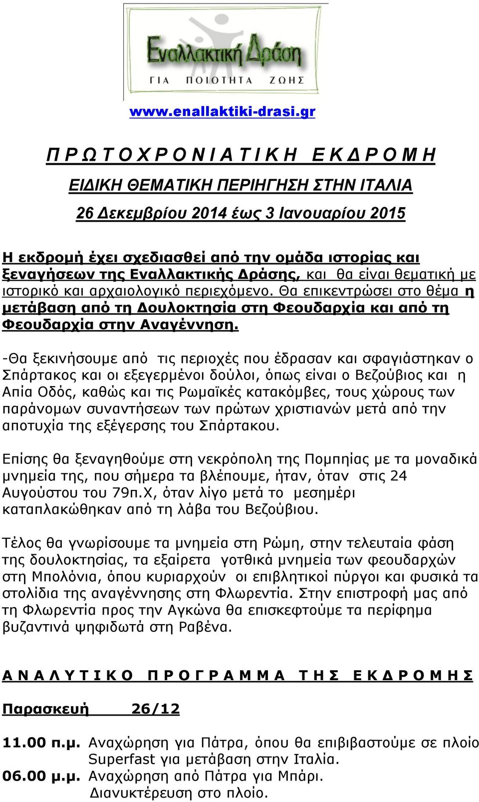 Εναλλακτικής Δράσης, και θα είναι θεματική με ιστορικό και αρχαιολογικό περιεχόμενο. Θα επικεντρώσει στο θέμα η μετάβαση από τη Δουλοκτησία στη Φεουδαρχία και από τη Φεουδαρχία στην Αναγέννηση.