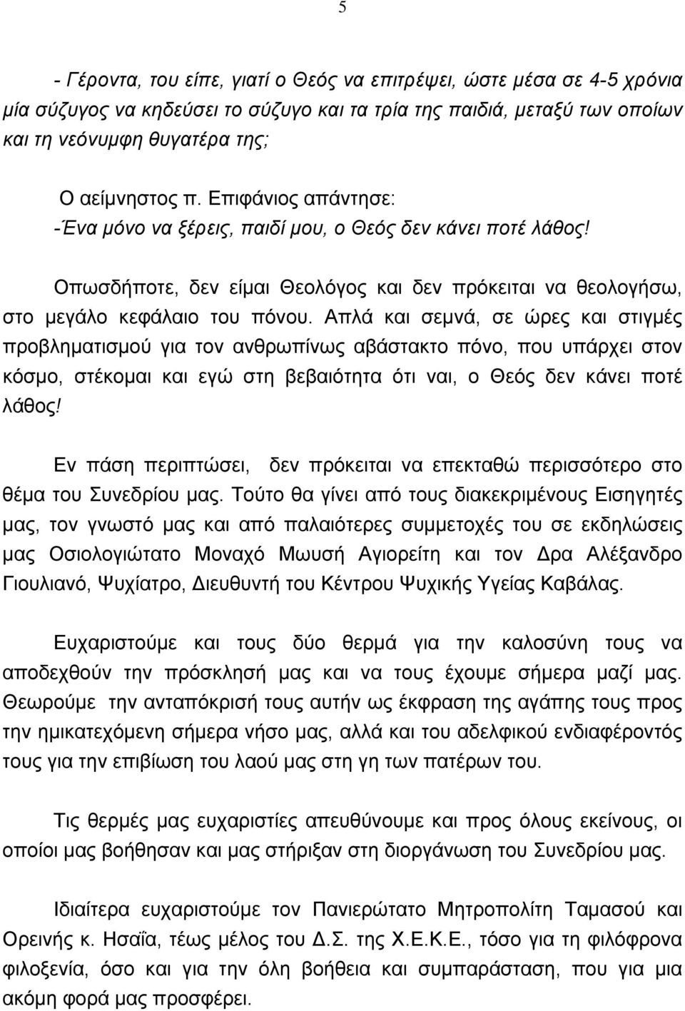 Απλά και σεμνά, σε ώρες και στιγμές προβληματισμού για τον ανθρωπίνως αβάστακτο πόνο, που υπάρχει στον κόσμο, στέκομαι και εγώ στη βεβαιότητα ότι ναι, ο Θεός δεν κάνει ποτέ λάθος!