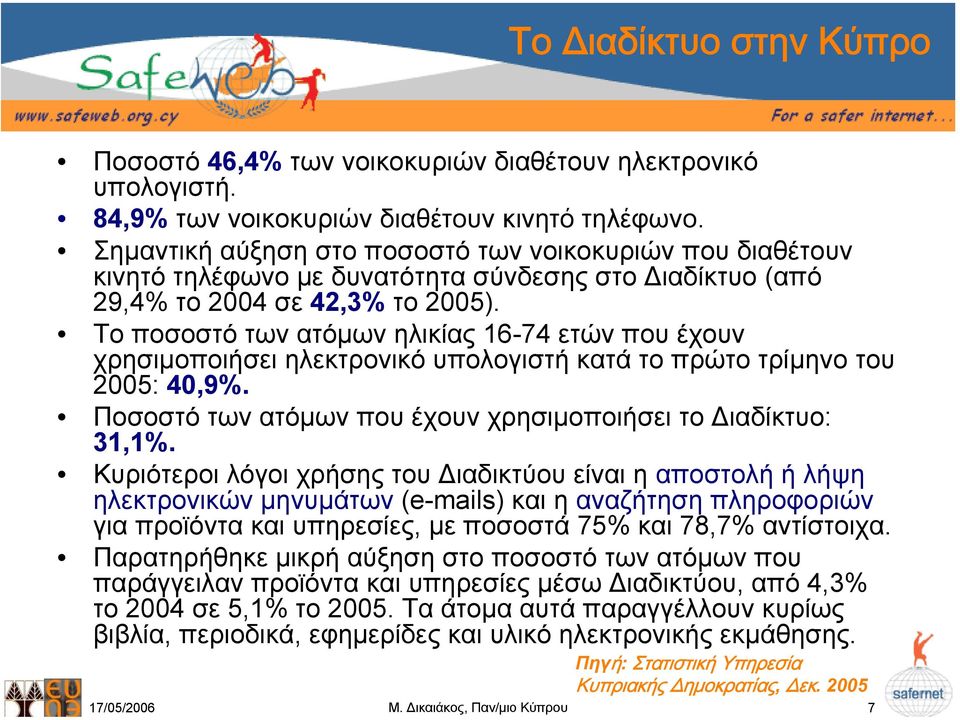 Το ποσοστό των ατόµων ηλικίας 16-74 ετών που έχουν χρησιµοποιήσει ηλεκτρονικό υπολογιστή κατά το πρώτο τρίµηνο του 2005: 40,9%. Ποσοστό των ατόµων που έχουν χρησιµοποιήσει το ιαδίκτυο: 31,1%.
