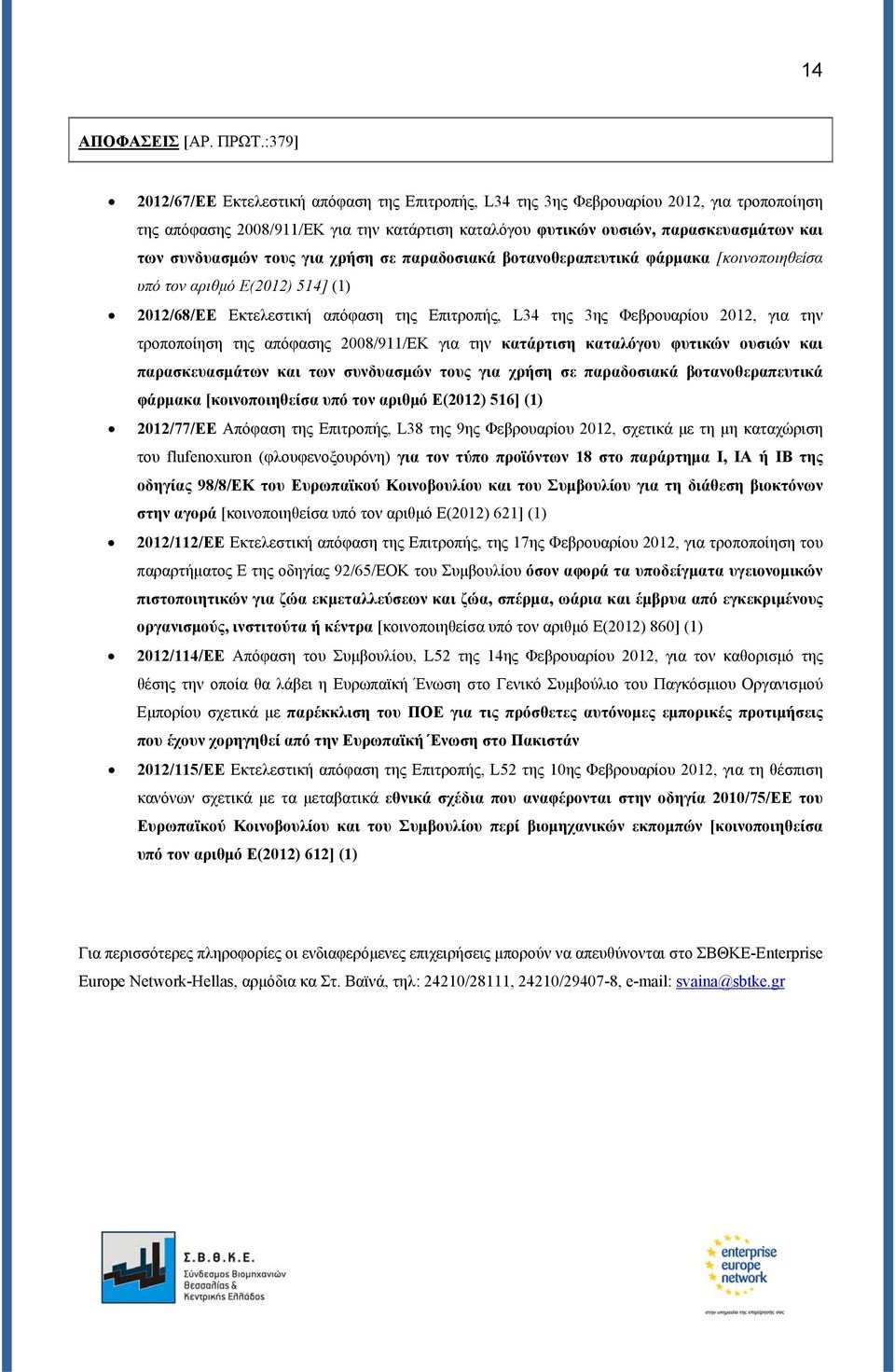 συνδυασμών τους για χρήση σε παραδοσιακά βοτανοθεραπευτικά φάρμακα [κοινοποιηθείσα υπό τον αριθμό Ε(2012) 514] (1) 2012/68/ΕΕ Εκτελεστική απόφαση της Επιτροπής, L34 της 3ης Φεβρουαρίου 2012, για την