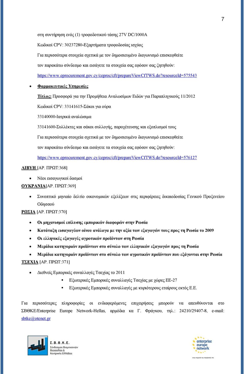 resourceid=575543 Φαρμακευτικές Υπηρεσίες Τίτλος: Προσφορά για την Προμήθεια Αναλωσίμων Ειδών για Παραπληγικούς 11/2012 Κωδικοί CPV: 33141615-Σάκοι για ούρα 33140000-Ιατρικά αναλώσιμα