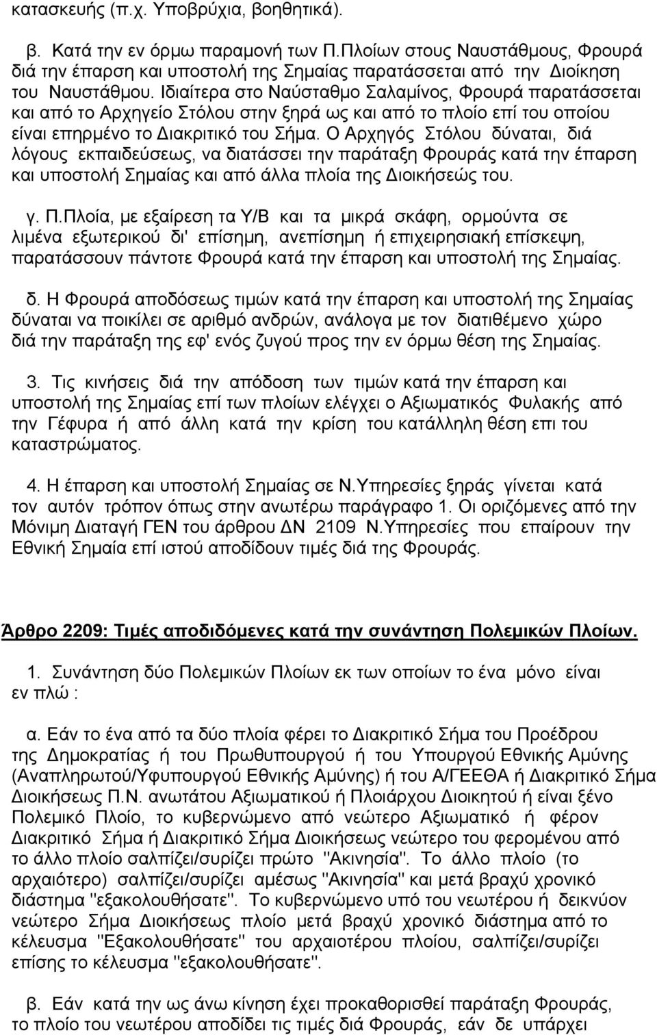 Ο Αρχηγός Στόλου δύναται, διά λόγους εκπαιδεύσεως, να διατάσσει την παράταξη Φρουράς κατά την έπαρση και υποστολή Σηµαίας και από άλλα πλοία της ιοικήσεώς του. γ. Π.