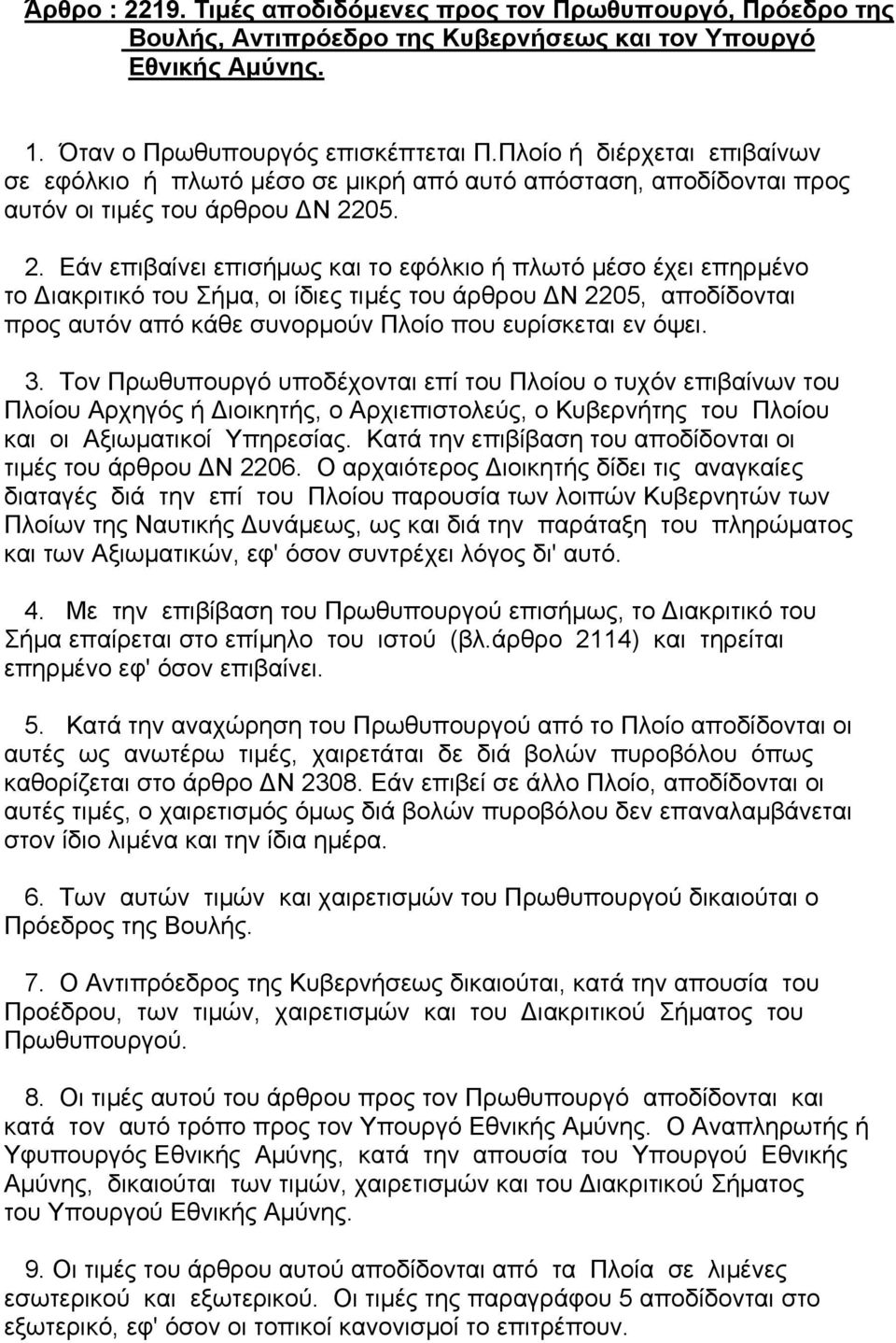 05. 2. Εάν επιβαίνει επισήµως και το εφόλκιο ή πλωτό µέσο έχει επηρµένο το ιακριτικό του Σήµα, οι ίδιες τιµές του άρθρου Ν 2205, αποδίδονται προς αυτόν από κάθε συνορµούν Πλοίο που ευρίσκεται εν όψει.