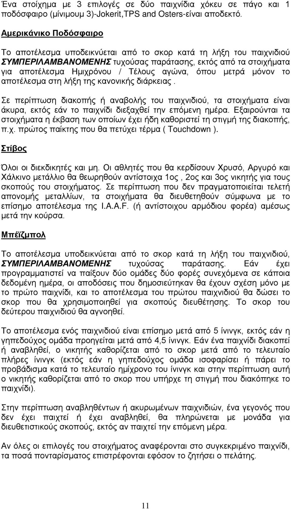 όπου μετρά μόνον το αποτέλεσμα στη λήξη της κανονικής διάρκειας. Σε περίπτωση διακοπής ή αναβολής του παιχνιδιού, τα στοιχήματα είναι άκυρα, εκτός εάν το παιχνίδι διεξαχθεί την επόμενη ημέρα.