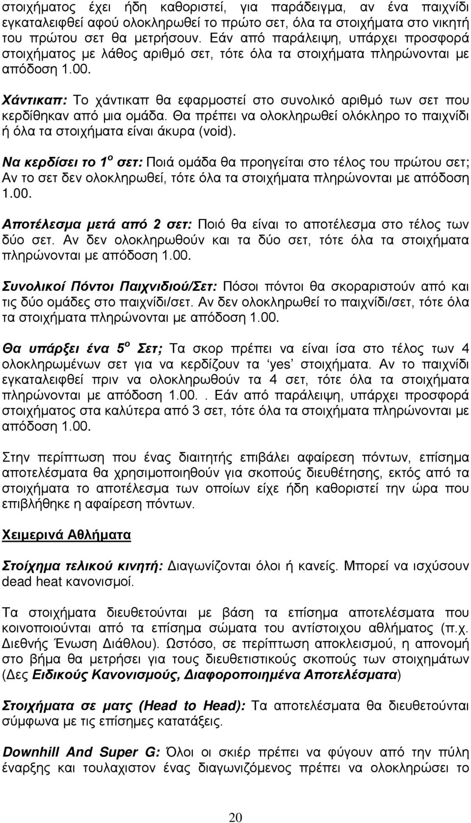 Χάντικαπ: Το χάντικαπ θα εφαρμοστεί στο συνολικό αριθμό των σετ που κερδίθηκαν από μια ομάδα. Θα πρέπει να ολοκληρωθεί ολόκληρο το παιχνίδι ή όλα τα στοιχήματα είναι άκυρα (void).