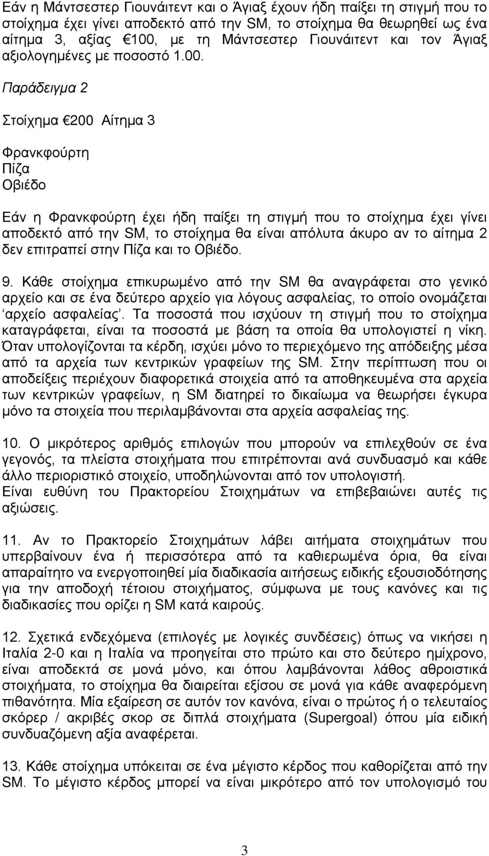 Παράδειγμα 2 Στοίχημα 200 Αίτημα 3 Φρανκφούρτη Πίζα Οβιέδο Εάν η Φρανκφούρτη έχει ήδη παίξει τη στιγμή που το στοίχημα έχει γίνει αποδεκτό από την SM, το στοίχημα θα είναι απόλυτα άκυρο αν το αίτημα