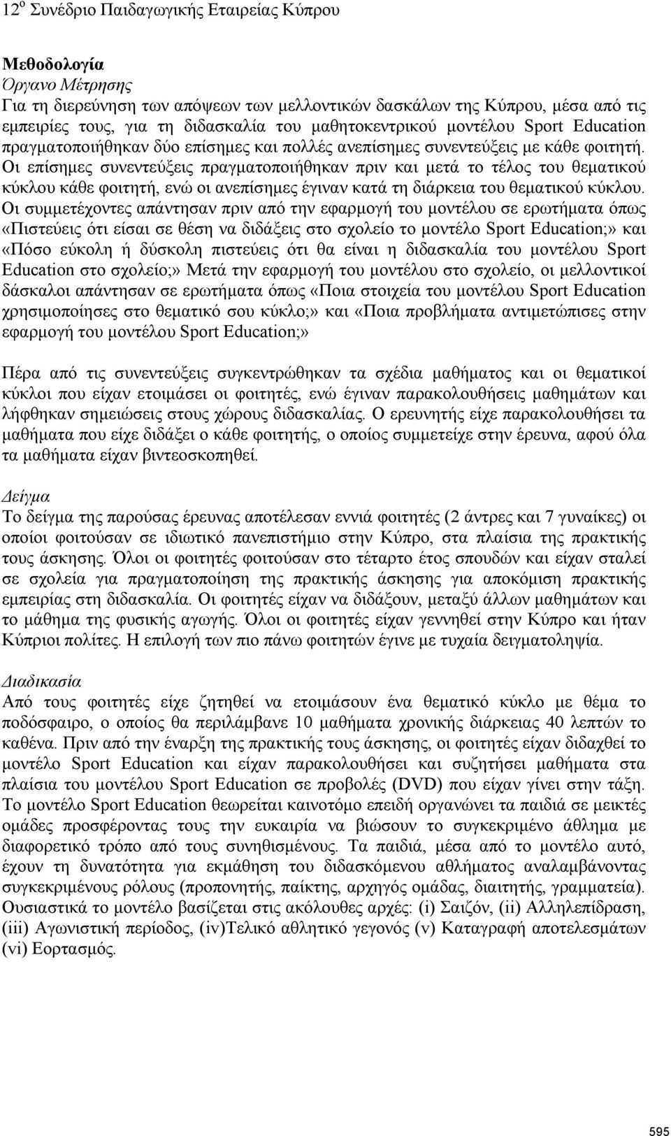 Οι επίσημες συνεντεύξεις πραγματοποιήθηκαν πριν και μετά το τέλος του θεματικού κύκλου κάθε φοιτητή, ενώ οι ανεπίσημες έγιναν κατά τη διάρκεια του θεματικού κύκλου.