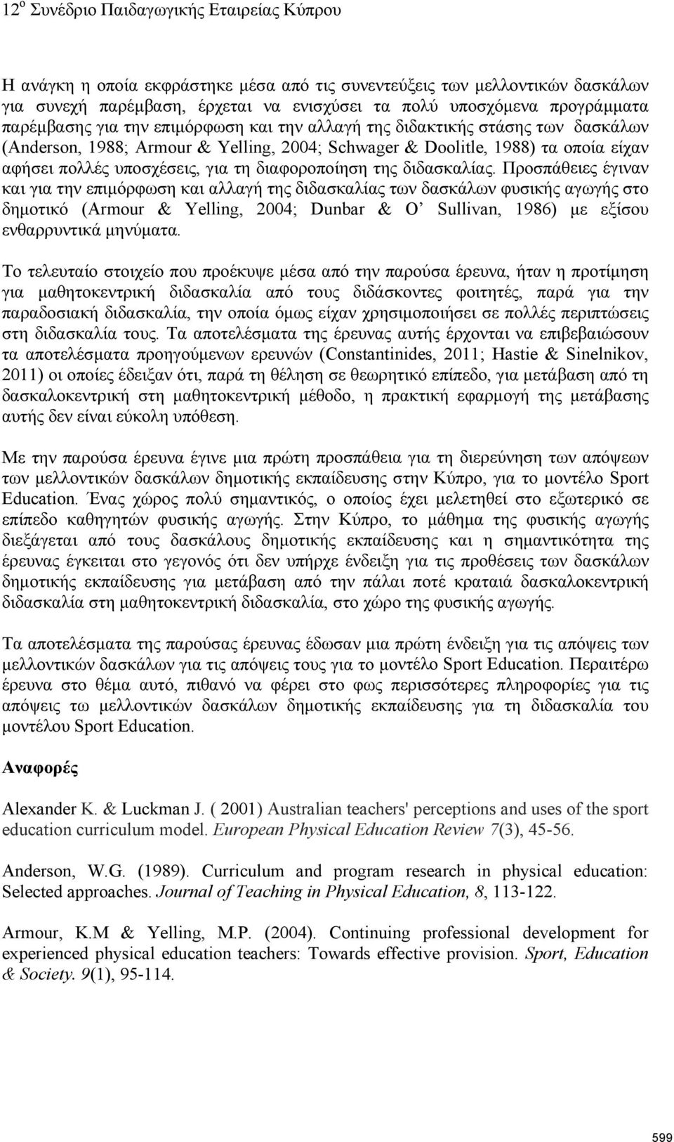 Προσπάθειες έγιναν και για την επιμόρφωση και αλλαγή της διδασκαλίας των δασκάλων φυσικής αγωγής στο δημοτικό (Armour & Yelling, 2004; Dunbar & O Sullivan, 1986) με εξίσου ενθαρρυντικά μηνύματα.