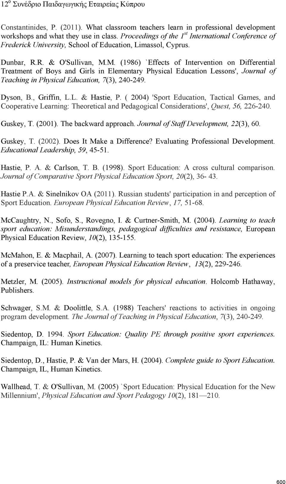 M. (1986) `Effects of Intervention on Differential Treatment of Boys and Girls in Elementary Physical Education Lessons', Journal of Teaching in Physical Education, 7(3), 240-249. Dyson, B.
