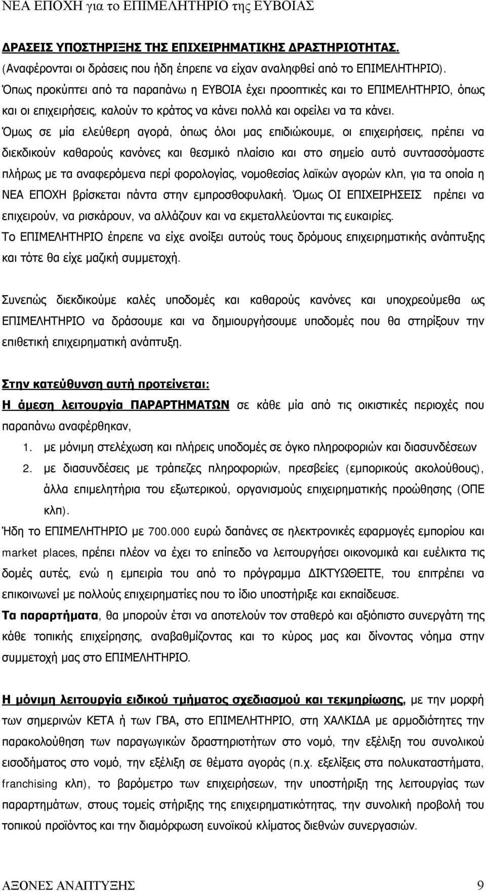 Όμως σε μία ελεύθερη αγορά, όπως όλοι μας επιδιώκουμε, οι επιχειρήσεις, πρέπει να διεκδικούν καθαρούς κανόνες και θεσμικό πλαίσιο και στο σημείο αυτό συντασσόμαστε πλήρως με τα αναφερόμενα περί