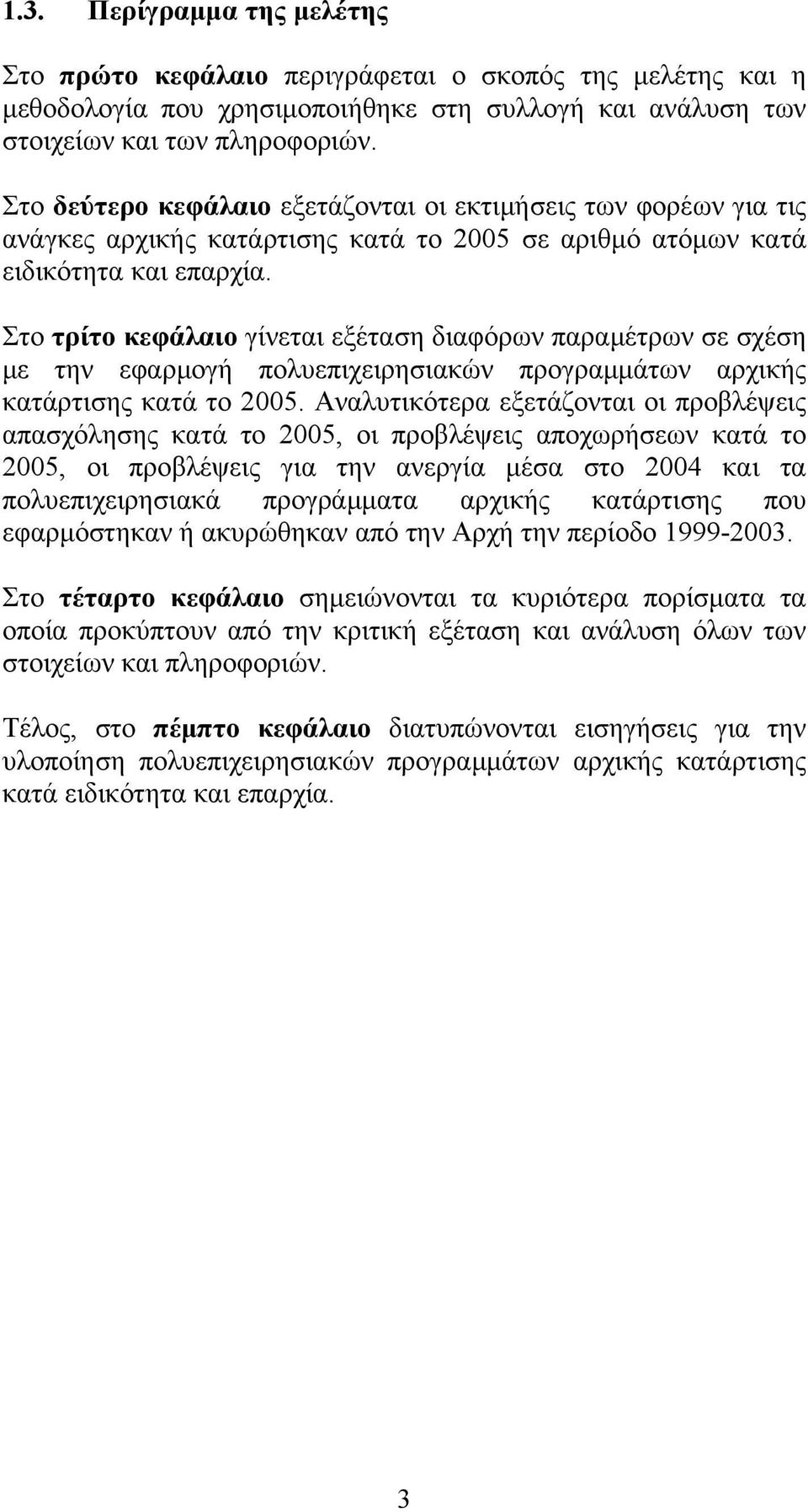 Στο τρίτο κεφάλαιο γίνεται εξέταση διαφόρων παραμέτρων σε σχέση με την εφαρμογή πολυεπιχειρησιακών προγραμμάτων αρχικής κατάρτισης κατά το 2005.