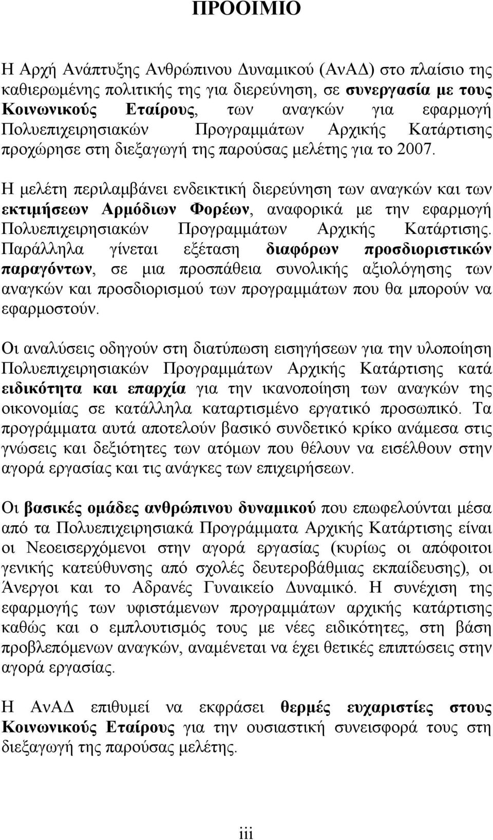 Η μελέτη περιλαμβάνει ενδεικτική διερεύνηση των αναγκών και των εκτιμήσεων Αρμόδιων Φορέων, αναφορικά με την εφαρμογή Πολυεπιχειρησιακών Προγραμμάτων Αρχικής Κατάρτισης.
